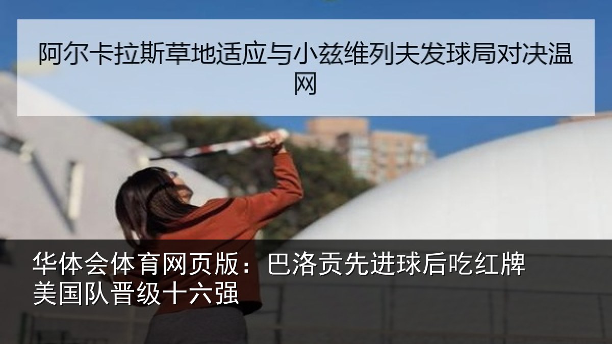 华体会体育网页版:巴洛贡先进球后吃红牌美国队晋级十六强