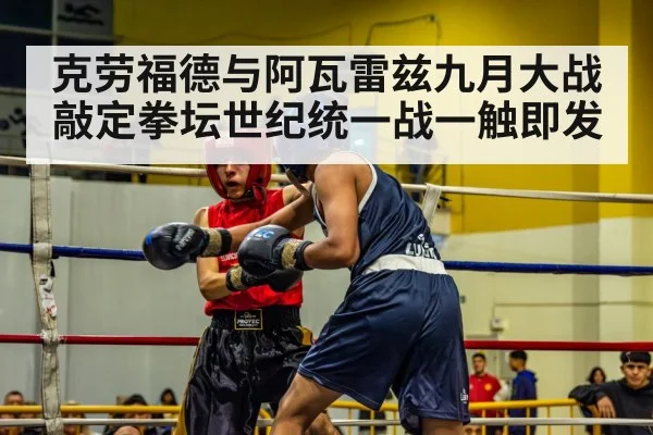 克劳福德与阿瓦雷兹九月大战敲定拳坛世纪统一战一触即发